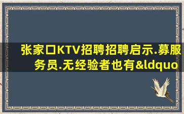 张家口KTV招聘招聘启示.募服务员.无经验者也有“待遇”
